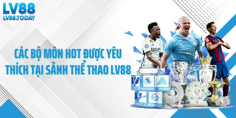 Các bộ môn hot được yêu thích tại sảnh thể thao LV88