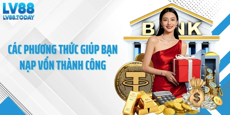 Các phương thức giúp bạn nạp vốn thành công