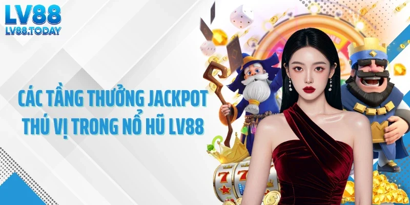 Các tầng thưởng Jackpot thú vị trong nổ hũ LV88