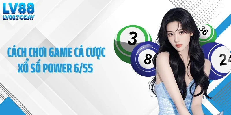 Cách chơi game cá cược xổ số Power 6/55 