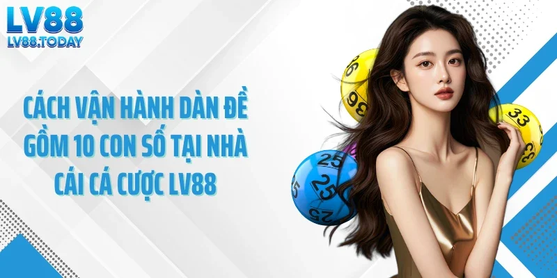 Cách vận hành dàn đề 10 số tại nhà cái cá cược 