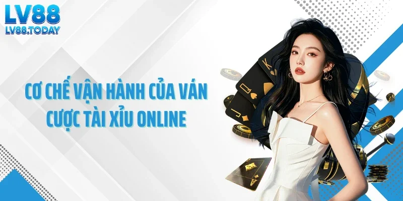 Cơ chế vận hành của ván cược tài xỉu online