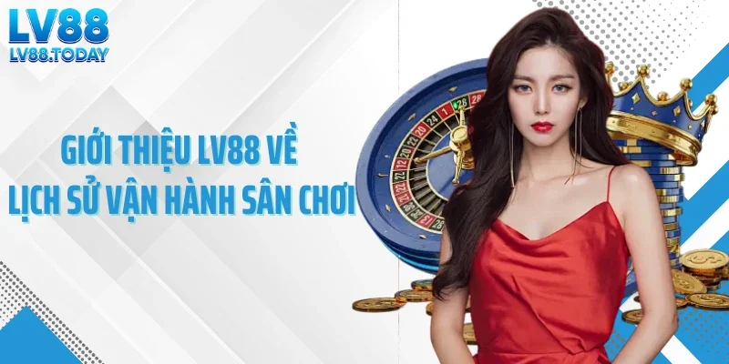 Giới thiệu LV88 về lịch sử vận hành sân chơi