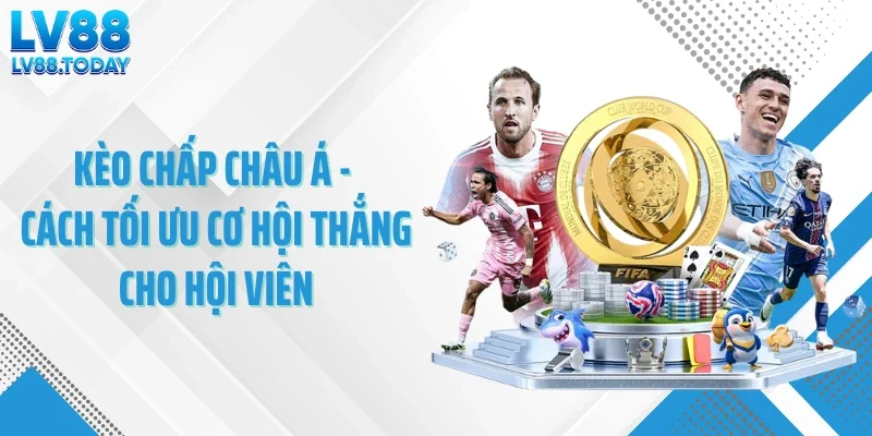 Kèo Chấp Châu Á - Cách Tối Ưu Cơ Hội Thắng Cho Hội Viên