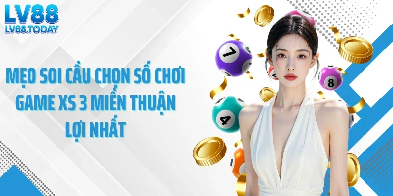 Mẹo soi cầu chọn số chơi game xs 3 miền thuận lợi nhất