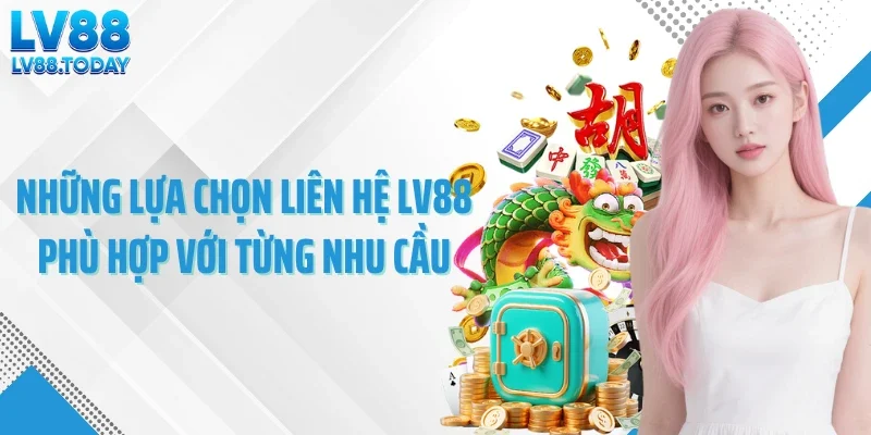 Những lựa chọn liên hệ LV88 phù hợp với từng nhu cầu