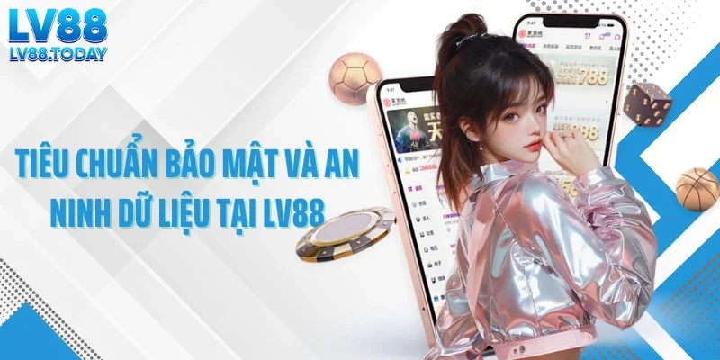 Tiêu chuẩn bảo mật và an ninh dữ liệu tại LV88